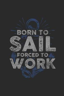 Born To Sail Forced To Work: Blank Lined Notebook / Journal (6 X 9 -120 Pages) - Gift Idea for Sailor, Captain, And Ship Owner