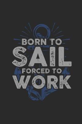 Born To Sail Forced To Work: Small Lined Notebook - Perfect Gift Idea For Sailor