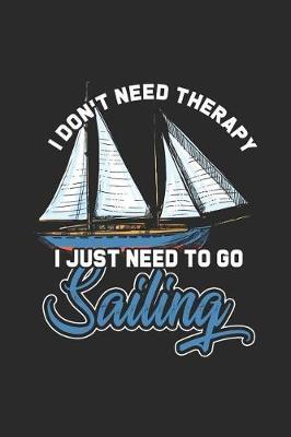 I Don't Need Therapy I Just Need To Go Sailing: Blank Lined Notebook / Journal (6 X 9 -120 Pages) - Gift Idea for Sailor, Captain, And Ship Owner