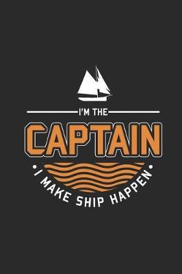 I'm The Captain I Make Ship Happen: Small Lined Notebook (6 X 9 -120 Pages) - Gift Idea For Sailor, Captain, And Ship Owner
