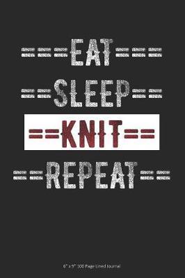 Eat Sleep Knit Repeat: 6 x 9 100 Page Lined Journal