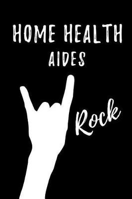 Home Health Aides Rock: Blank Lined Journal/Notebook as Cute, Funny, Appreciation day, birthday, Thanksgiving, Christmas Gift for Office Coworkers, colleagues, friends & family.