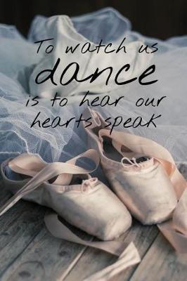 To Watch Us Dance Is to Hear Our Hearts Speak: 150 page lined 6 x 9 notebook/diary/journal