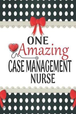 One Amazing Case Management Nurse: Medical Theme Decorated Lined Notebook For Gratitude And Appreciation