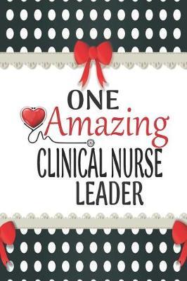 One Amazing Clinical Nurse Leader: Medical Theme Decorated Lined Notebook For Gratitude And Appreciation