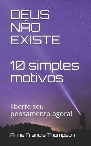 DEUS NÃO EXISTE 10 simples motivos: liberte seu pensamento agora!