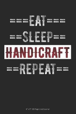 Eat Sleep Handicraft Repeat: 6 x 9 100 Page Lined Journal