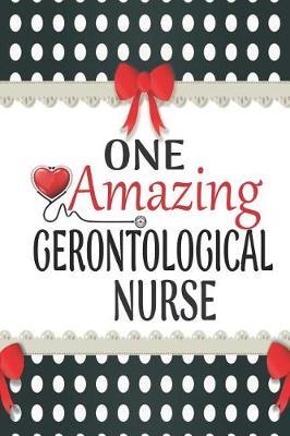 One Amazing Gerontological Nurse: Medical Theme Decorated Lined Notebook For Gratitude And Appreciation