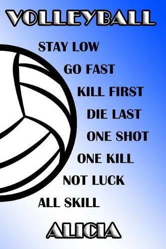 Volleyball Stay Low Go Fast Kill First Die Last One Shot One Kill Not Luck All Skill Alicia: College Ruled Composition Book Blue and White School Colors