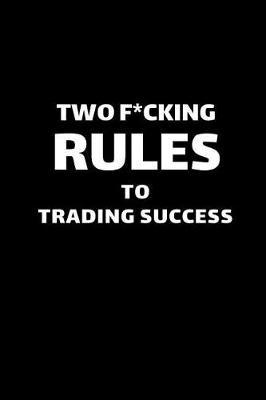 Two F*cking Rules to Trading Success: Forex Trading Journal; Blank Online Traders Diary; Discover Your Own Trading Holy Grail; Essential Trading Logbook; Success Trading Essential Notebook; Forex Day Trader Logbook; FX Trade Log For Currency Market