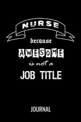 Nurse Because Awesome Is Not A Job Title Journal: Funny Blank Lined Gift Notebook For Nurses, Nursing Assistants & Students