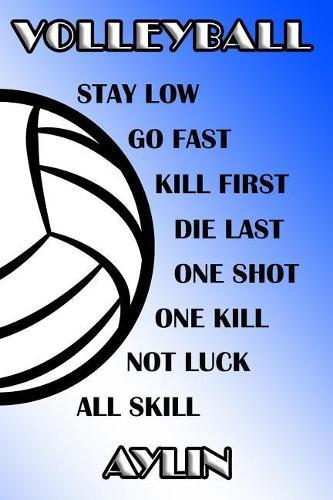 Volleyball Stay Low Go Fast Kill First Die Last One Shot One Kill Not Luck All Skill Aylin: College Ruled Composition Book Blue and White School Colors