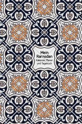 Mein Ramadan - Kalender, Planer und Tagebuch: Fur einen gesegneten und produktiven Ramadan, den heiligen Monat; fur jedes Jahr