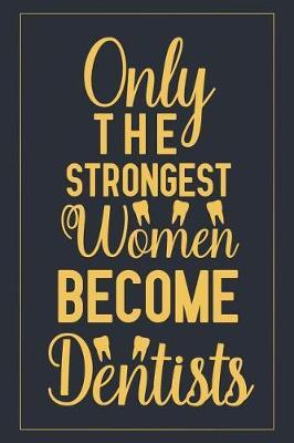 Only The Strongest Women Become Dentists: Notebook to Write in for Mother's Day, Mother's day Dentist gifts, Dentist journal, Dentistry notebook, Dentist gifts for mom, Dentist day gifts