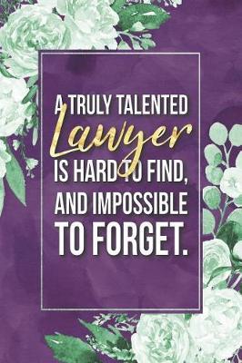 Lawyer Gift: A Truly Talented Lawyer Is Hard To Find, And Impossible To Forget Journal Notebook 6 X 9 Blank Lined Pages