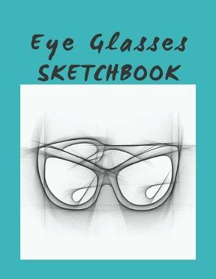 Eye Glasses Sketchbook: Large Format Drawing Notebook