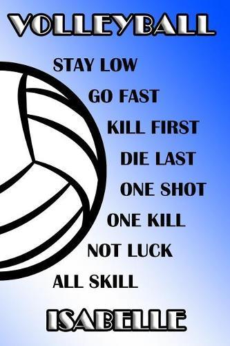 Volleyball Stay Low Go Fast Kill First Die Last One Shot One Kill Not Luck All Skill Isabelle: College Ruled Composition Book Blue and White School Colors