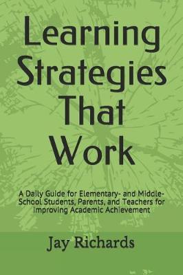 Learning Strategies That Work: A Daily Guide for Elementary- and Middle-School Students, Parents, and Teachers for Improving Academic Achievement