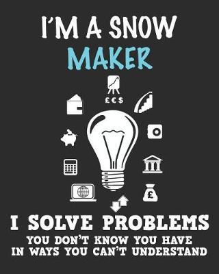 I'm a Snow Maker I Solve Problems You Don't Know You Have In Ways You Can't Understand: Daily Weekly and Monthly Planner for Organizing Your Life