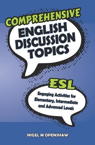 Comprehensive English Discussion Topics: Engaging ESL Activities and Discussions for Elementary, Intermediate and Advanced Levels