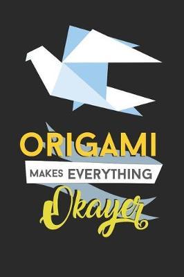 Origami Makes Everything Okayer: Origami Notebook Crane Bird Journal Crafts Planner Paper Folding Diary Artist Composition Book (140 Pages)
