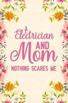 Electrician And Mom Nothing Scares Me: Notebook to Write in for Mother's Day, Mother's day Electrician gifts, Electricity journal, Electrician notebook, Electrician gifts for mom