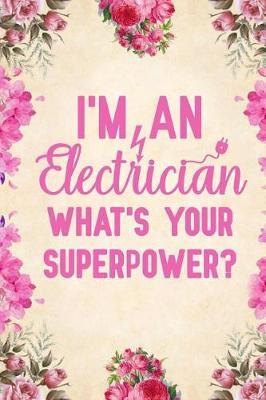 I'm An Electrician What's Your Superpower: Notebook to Write in for Mother's Day, Mother's day Electrician gifts, Electricity journal, Electrician notebook, Electrician gifts for mom