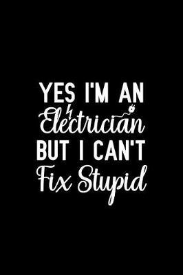 Yes I'm an Electrician But I Can't Fix Stupid: Notebook to Write in for Mother's Day, Mother's day Electrician gifts, Electricity journal, Electrician notebook, Electrician gifts for mom