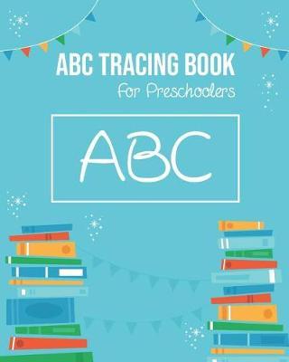 ABC Tracing Book For Preschoolers: Toddlers And Kids. Coloring And Letter Tracing Book, Practice For Kids, Ages 3-5, Alphabet Writing Practic