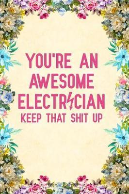 You're An Awesome Electrician Keep That Shit Up: Notebook to Write in for Mother's Day, Mother's day Electrician gifts, Electricity journal, Electrician notebook, Electrician gifts for mom