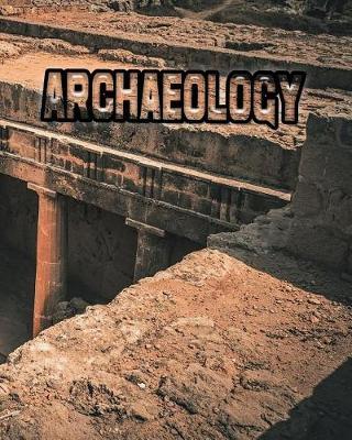 Archaeology: Archaeology Lessons Notebook, Archaeology Study Guide, 8x10 Journal, 120 Blank College Ruled Pages, Ideal Archaeology Student Gift