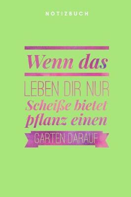 Wenn das Leben dir nur Schei e bietet pflanz einen Garten darauf: Liniert mit Linien (6x9) A5 108 Seiten Gartenplaner, Notizbuch, Jahresplaner, Journal f r Gartenfreunde, Hobbyg rtner, Selbstversorger, G rtner, Schrebergarten und Pflanzen