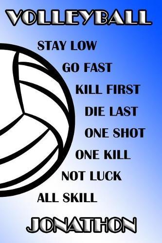 Volleyball Stay Low Go Fast Kill First Die Last One Shot One Kill Not Luck All Skill Jonathon: College Ruled Composition Book Blue and White School Colors