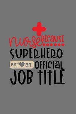 Nurse Because Superhero Isn't An Official Job Title: 150 Pages Grey Journal Notebook Diary For Nurse Mom Working Mother, 6 x 9 Blank Journal, Notebook Or Diary Gift For Nurse