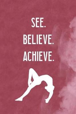 See Believe Achieve: Blank Lined Notebook Journal Diary Composition Notepad 120 Pages 6x9 Paperback ( Gymnastic ) 1