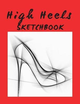 High Heels Sketchbook: Large Format Drawing Notebook