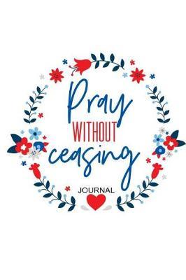 Pray Without Ceasing Journal: Christian Small Diary for Note Taking & Writing 110 Blank Lined Pages 6x9