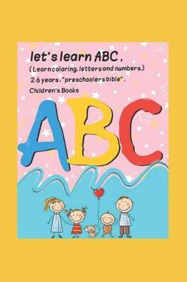 let's learn ABC, ( Learn coloring, letters and numbers, ) 2-6 years: preschoolers bible , Children's Books: This book gives children a fun and easy way to practice important skills: skills development, (Beginner Books(R)) .