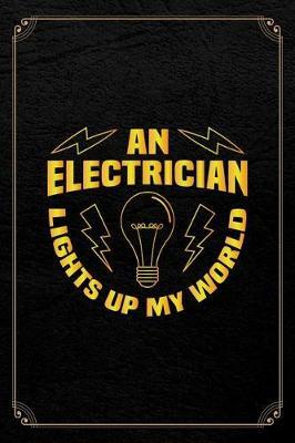 An Electrician Lights Up My World: Electrician Journal Blank Lined Notebook
