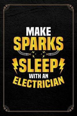 Make Sparks Sleep With An Electrician: Electrician Journal Blank Lined Notebook