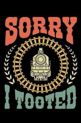 Sorry I Tooted: Train Journal, Train Conductor Notebook, Train Engineer Gifts, Railroad Locomotive Lovers,