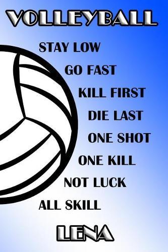 Volleyball Stay Low Go Fast Kill First Die Last One Shot One Kill Not Luck All Skill Lena: College Ruled Composition Book Blue and White School Colors