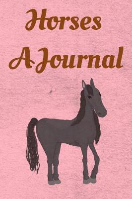 Horses, A Journal: Blank Lined Journal Diary Pages, A Composition Notebook and Sketchbook for Horse Riding Girls Who Love Horses, Horse Shows and Love Writing About Horses and Riding Horses