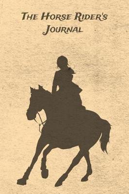 The Horse Rider's Journal: Blank Lined Journal Diary Pages, A Composition Notebook and Sketchbook for Horse Riding Girls Who Love Horses, Horse Shows and Love Writing About Horses and Riding Horses