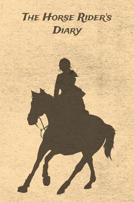 The Horse Rider's Diary: Blank Lined Journal Diary Pages, A Composition Notebook and Sketchbook for Horse Riding Girls Who Love Horses, Horse Shows and Love Writing About Horses and Riding Horses