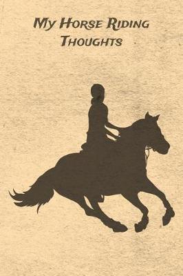 My Horse Riding Thoughts: Blank Lined Journal Diary Pages, A Composition Notebook and Sketchbook for Horse Riding Girls Who Love Horses, Horse Shows and Love Writing About Horses and Riding Horses