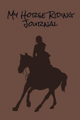 My Horse Riding Journal: Blank Lined Journal Diary Pages, A Composition Notebook and Sketchbook for Horse Riding Girls Who Love Horses, Horse Shows and Love Writing About Horses and Riding Horses