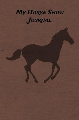 My Horse Show Journal: Blank Lined Journal Diary Pages, A Composition Notebook and Sketchbook for Horse Riding Girls Who Love Horses, Horse Shows and Love Writing About Horses and Riding Horses