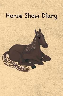 Horse Show Diary: Blank Lined Journal Diary Pages, A Composition Notebook and Sketchbook for Horse Riding Girls Who Love Horses, Horse Shows and Love Writing About Horses and Riding Horses