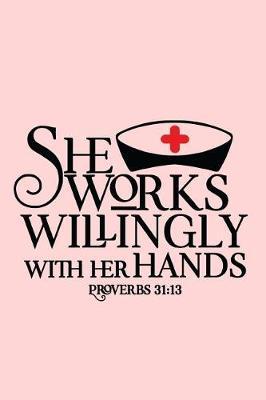 She Works Willingly With Her Hands Proverbs 31: 13: 150 Pages Journal Notebook Diary For Nurse Mom Working Mother, 6 x 9 Blank Journal, Notebook Or Diary Gift For Nurses